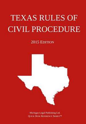 Texas Rules of Civil Procedure; 2015 Edition de Michigan Legal Publishing Ltd