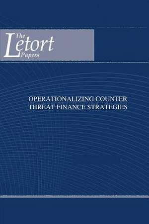 Operationalizing Counter Threat Finance Strategies de U. S. Army War College Press