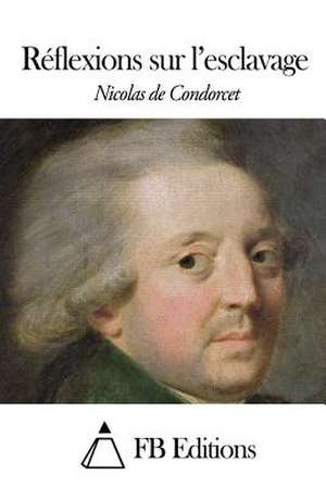 Reflexions Sur L'Esclavage de Nicolas De Condorcet