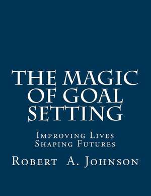 The Magic of Goal Setting de Robert A. Johnson