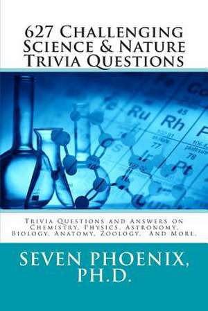 627 Challenging Science & Nature Trivia Questions de Ph. D. Seven Phoenix