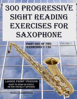 300 Progressive Sight Reading Exercises for Saxophone Large Print Version de Robert Anthony