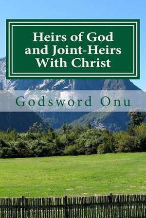 Heirs of God and Joint-Heirs with Christ de Onu, Apst Godsword Godswill