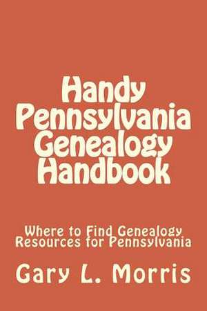 Handy Pennsylvania Genealogy Handbook de MR Gary L. Morris