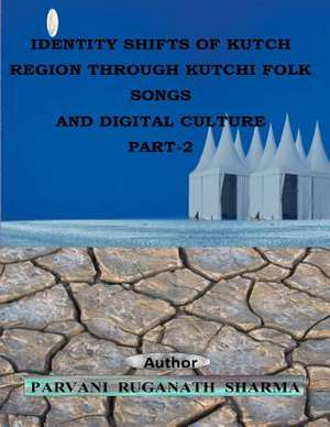 Identity Shifts of Kutch Region Through Kutchi Folk Songs and Digital Culture Part-2 de Parvani Ruganath Sharma