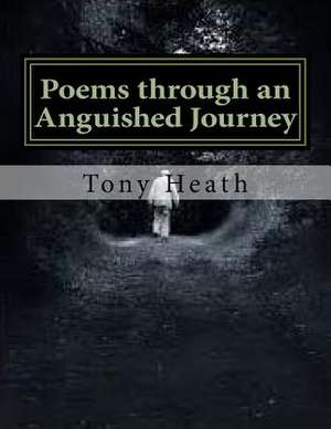 Poems Through an Anguished Journey de MR Tony P. Heath