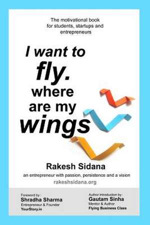 I Want to Fly. Where Are My Wings de Rakesh Sidana