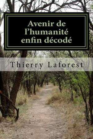 Avenir de L'Humanite Enfin Decode de T. Thierry Laforest L.