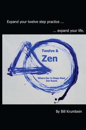 Twelve and Zen -- Where the 12 Steps Meet Zen Koans de MR Bill Krumbein