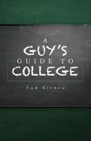 A Guy's Guide to College de Sam Nienow