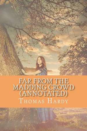 Far from the Madding Crowd (Annotated) de Thomas Hardy