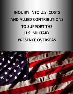 Inquiry Into U.S. Cost and Allied Contributions to Support the U.S. Military Presence Overseas de U S Senate