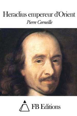 Heraclius Empereur D'Orient de Pierre Corneille