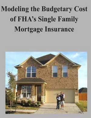 Modeling the Budgetary Cost of FHA's Single Family Mortgage Insurance de Congressional Budget Office