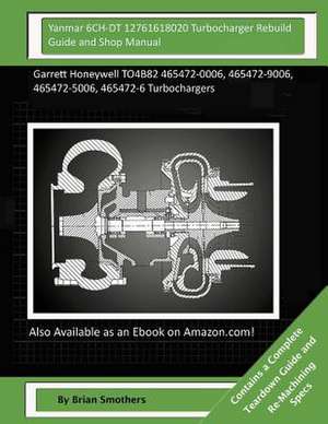 Yanmar 6ch-Dt 12761618020 Turbocharger Rebuild Guide and Shop Manual de Brian Smothers