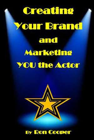 Creating Your Brand and Marketing You the Actor de Ron Cooper