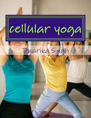 Cellular Yoga de MR Dwarika Singh