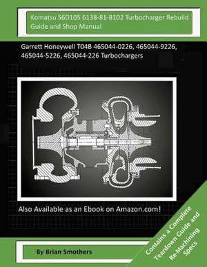 Komatsu S6d105 6138-81-8102 Turbocharger Rebuild Guide and Shop Manual de Brian Smothers