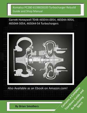 Komatsu Pc280 6138828100 Turbocharger Rebuild Guide and Shop Manual de Brian Smothers