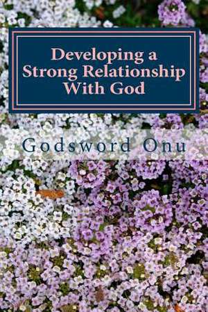 Developing a Strong Relationship with God de Onu, Apst Godsword Godswill