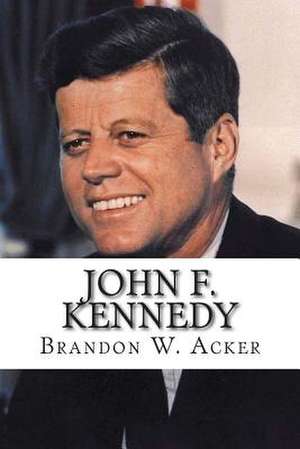 John F. Kennedy de Brandon W. Acker