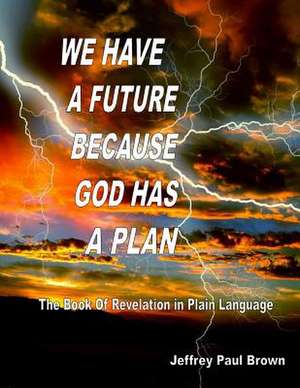 We Have a Future Because God Has a Plan de Jeffrey Paul Brown