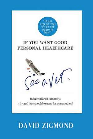 If You Want Good Personal Healthcare - See a Vet. de Dr David Zigmond