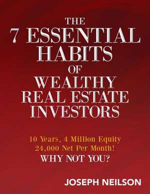 The 7 Essential Habits of Wealthy Real Estate Investors de Joseph Neilson