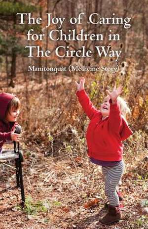 The Joy of Caring for Children in the Circle Way de Manitonquat (Medicine Story)