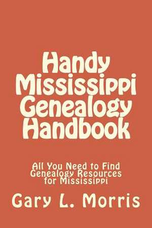 Handy Mississippi Genealogy Handbook de Gary L. Morris