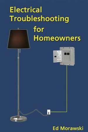 Electrical Troubleshooting for Homeowners de Ed Morawski