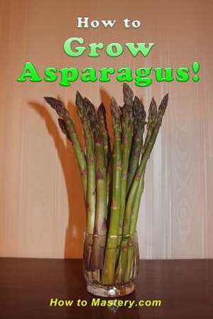 How to Grow Asparagus de How to Mastery