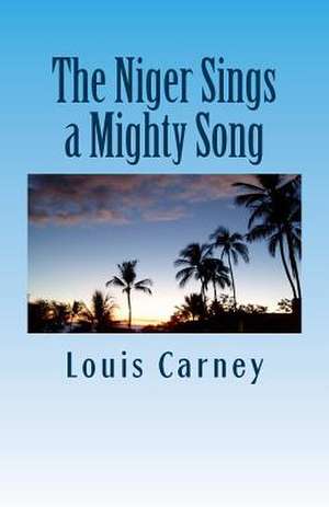 The Niger Sings a Mighty Song de Louis Carney