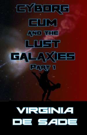 Cyborg Cum and the Lust Galaxies, Part 1 de Virginia De Sade