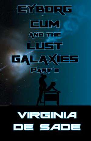 Cyborg Cum and the Lust Galaxies, Part 2 de Virginia De Sade