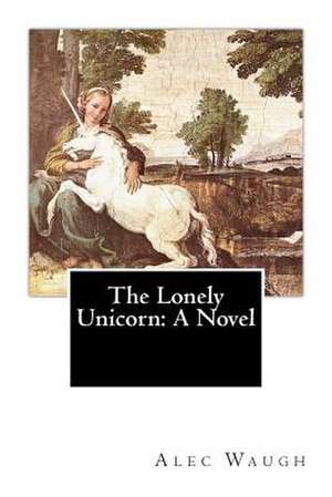 The Lonely Unicorn de Alec Waugh