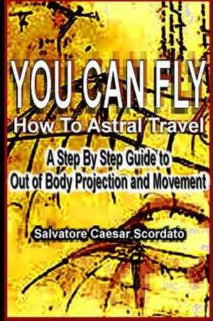 You Can Fly - How to Astral Travel de Salvatore Caesar Scordato