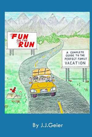 Fun on the Run -A Complete Guide to the Perfect Family Vacation de J. J. Geier