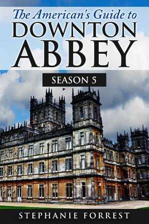 The American's Guide to Downton Abbey de Stephanie Forrest