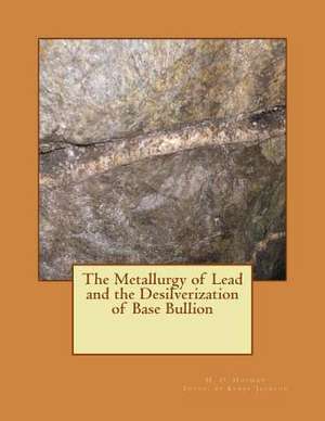 The Metallurgy of Lead and the Desilverization of Base Bullion de H. O. Hofman