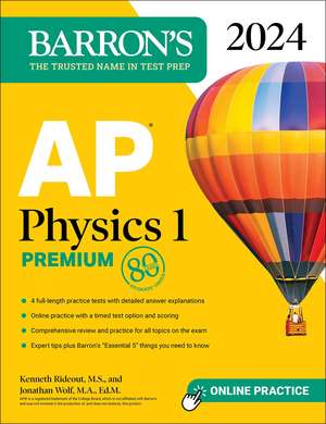 AP Physics 1 Premium, 2024: 4 Practice Tests + Comprehensive Review + Online Practice de Kenneth Rideout, M.S.