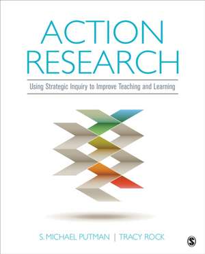 Action Research: Using Strategic Inquiry to Improve Teaching and Learning de S. Michael Putman