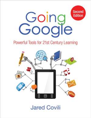 Going Google: Powerful Tools for 21st Century Learning de Jared Covili