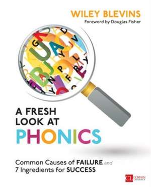 A Fresh Look at Phonics, Grades K-2: Common Causes of Failure and 7 Ingredients for Success de Wiley W. Blevins