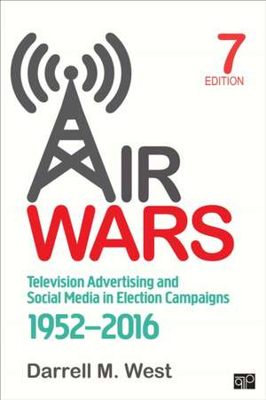 Air Wars: Television Advertising and Social Media in Election Campaigns, 1952-2016 de Darrell M. West