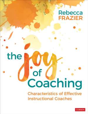 The Joy of Coaching: Characteristics of Effective Instructional Coaches de Rebecca A. Frazier