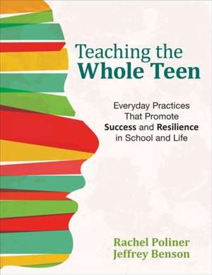 Teaching the Whole Teen: Everyday Practices That Promote Success and Resilience in School and Life de Rachel A. Poliner