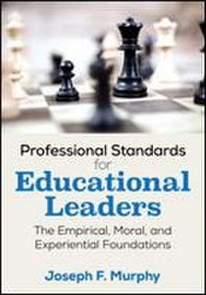 Professional Standards for Educational Leaders: The Empirical, Moral, and Experiential Foundations de Joseph F. Murphy