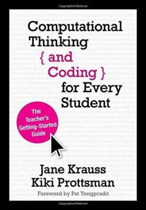 Computational Thinking and Coding for Every Student: The Teacher’s Getting-Started Guide de Jane Krauss