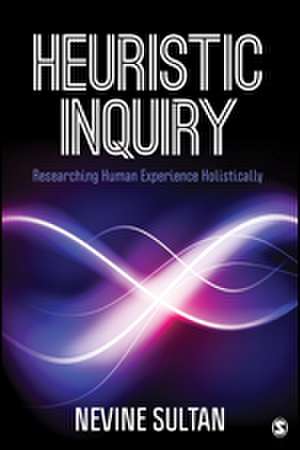 Heuristic Inquiry: Researching Human Experience Holistically de Nevine Sultan